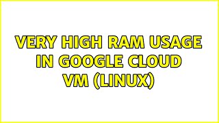 very high ram usage in google cloud VM (linux)