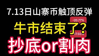 7.13日山寨币触顶反弹！牛市结束了吗？比特币仍然坚挺！抄底or割肉？