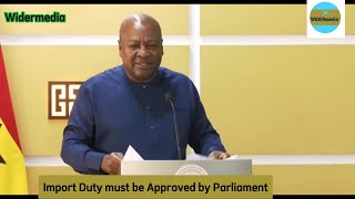 Import Duty Must be Approved by Parliament - Prez. Mahama