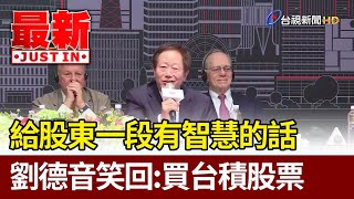 給股東一段有智慧的話  劉德音笑回：買台積股票【最新快訊】