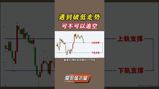 遇到破低走势，可不可以追空 #k线 #股市 #走势