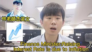 林老師唸英文 | 財政部長: 升值是因為通貨膨脹 | Finance Minister: Raising Interest Rate is due to Inflation