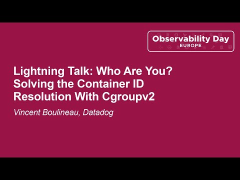 Lightning Talk: Who Are You? Solving the Container ID Resolution With Cgroupv2 - Vincent Boulineau