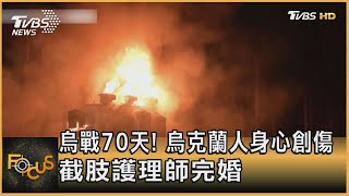 烏戰70天! 烏克蘭人身心創傷  截肢護理師完婚｜方念華｜FOCUS全球新聞 20220504