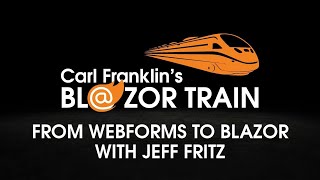 WebForms to Blazor with Jeff Fritz: Carl Franklin's Blazor Train ep 19