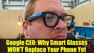 Google CEO: Why Smart Glasses WON'T Replace Your Phone Yet