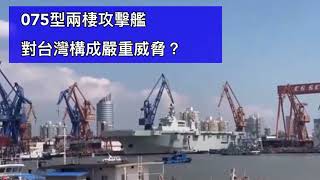 ［軍事探知］075型兩棲攻擊艦對台灣構成嚴重威脅？Is 075 LHD a serious threat to Taiwan?