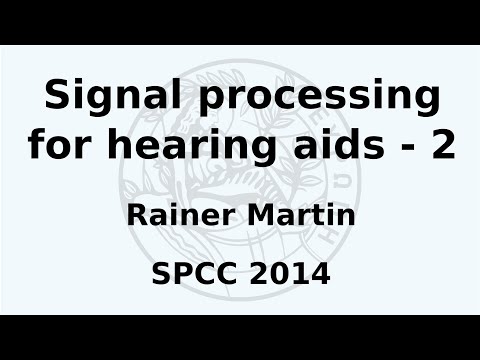 SPCC 2014 - Rainer Martin - Signal processing for hearing aids - Part 2