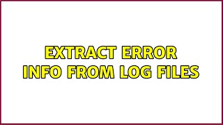 Extract error info from log files (2 Solutions!!)