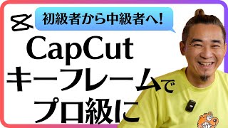 【CapCut】キーフレームで無限の可能性！スマホ動画の脱初心者レベルアップ！