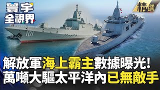 【精選】解放軍「海上霸主」數據曝光！萬噸大驅出港 太平洋同級已無敵手｜#寰宇新聞 #寰宇全視界