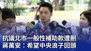 抗議北市一般性補助款遭刪 蔣萬安：希望中央浪子回頭｜20250612 公視晚間新聞