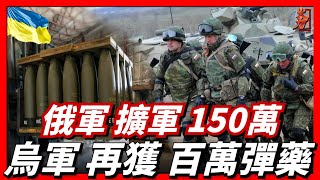 俄軍擴軍150萬，烏軍再獲百萬彈藥援助戰力大幅提升！