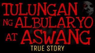 TULUNGAN NG ALBULARYO AT ASWANG | True Story
