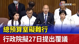 總預算窒礙難行 行政院擬27日提出覆議