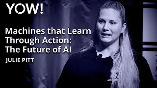 Machines that Learn Through Action: The Future of AI • Julie Pitt • YOW! 2017