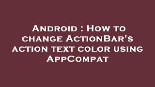 Android : How to change ActionBar's action text color using AppCompat