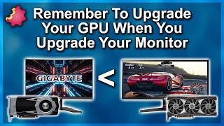 Monitor Upgrade? — Remember to Upgrade your GPU !!!
