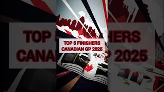 Top 5 Finishers Canadian Grand Prix 2025