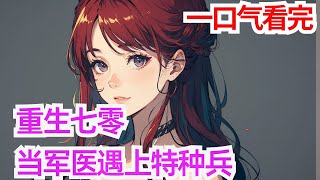 完结《重生七零当军医遇上特种兵》维和女军医宋薇重生了 目标，去找曾经擦肩的少年。 谁想得到大院最漂亮却又最胆小的姑娘 会喜欢那个不可一世的傲娇大魔王呢？ …… 在陆玖眼里宋薇像沙丘猫，胆小敏捷又怕事