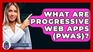 What Are Progressive Web Apps (PWAs)? - Next LVL Programming