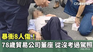 暴衝8人傷！　78歲貿易公司董座「從沒考過駕照」｜華視新聞 20250523 @CtsTw