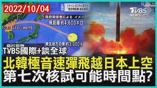 【國際+談全球】北韓極音速彈飛越日本上空  第七次核試可能時間點?｜TVBS新聞 2022.10.04