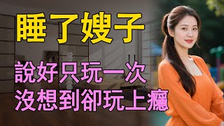 我和嫂子不為人知的那些情事，收穫了意外的快樂    #日常 #中老年 #生活 #情感共鸣 #情感故事 #like