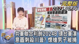 【1100完整版】共軍聯合利劍2024B 環台軍演 意圖刺殺川普? 懷槍男子被捕｜吳安琪｜FOCUS國際話題20241014@tvbsfocus
