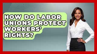 How Do Labor Unions Protect Workers' Rights? | Socialism Explained