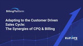 Adapting to the Customer Driven Sales Cycle: The Synergies of CPQ & Billing