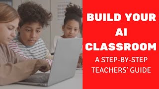 Build Your AI Classroom: A Step-by-Step Teacher's Guide