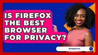 Is Firefox The Best Browser For Privacy? - Be App Savvy