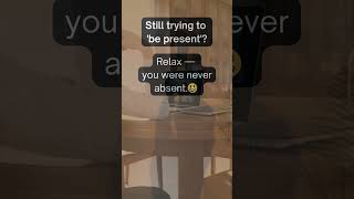 You Don’t Need to ‘Be Present’😵‍💫