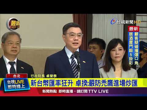 新台幣匯率狂升 卓揆：嚴防禿鷹進場炒匯【最新快訊】