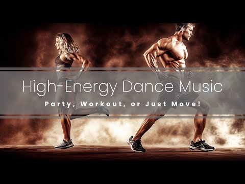 High-Energy Dance Music | Party, Workout, or Just Move! 2 hours +