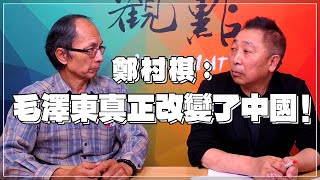 '21.12.17【觀點│龍行天下】Pt.2 鄭村棋：毛澤東真正改變了中國！